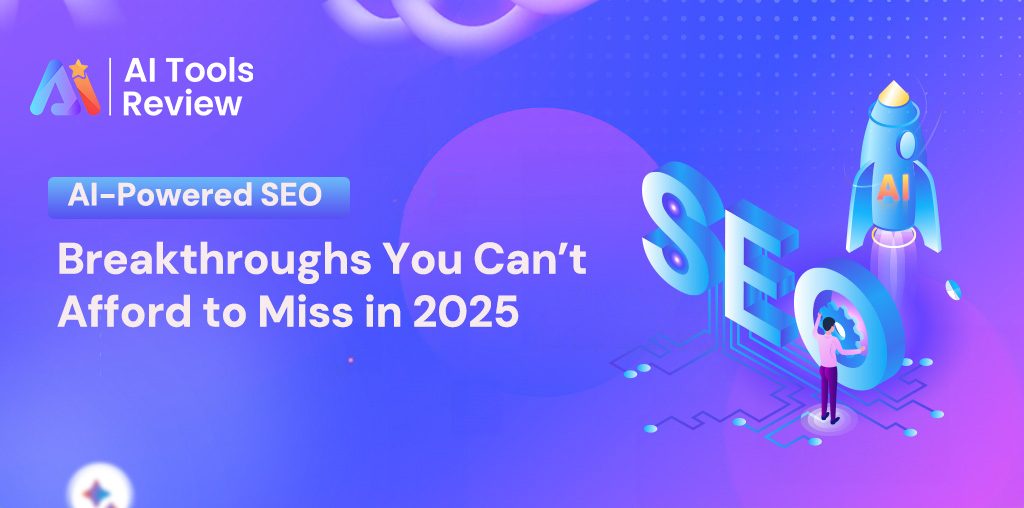 AI-Powered SEO Breakthroughs You Can’t Afford to Miss in 2025
