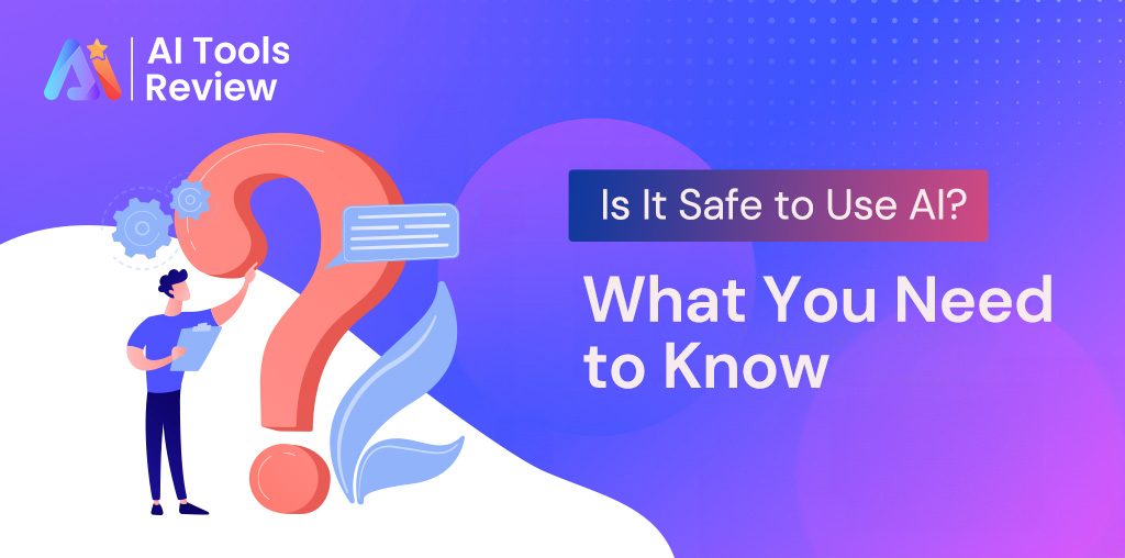 Is It Safe to Use AI? What You Need to Know