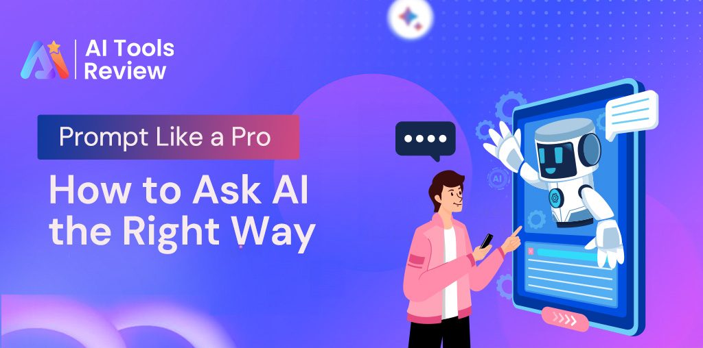 Prompt Like a Pro: How to Ask Artificial Intelligence the Right Way