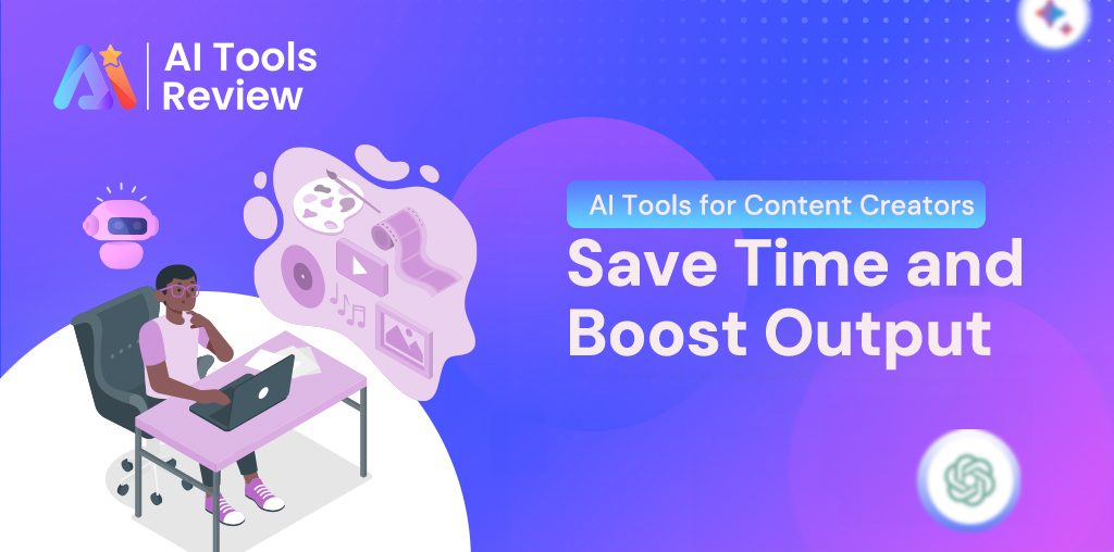 AI Tools for Content Creators: Save Time and Boost Output