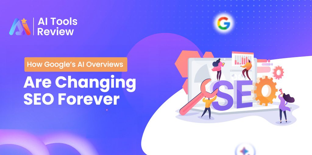 How Google’s AI Overviews Are Changing SEO Forever