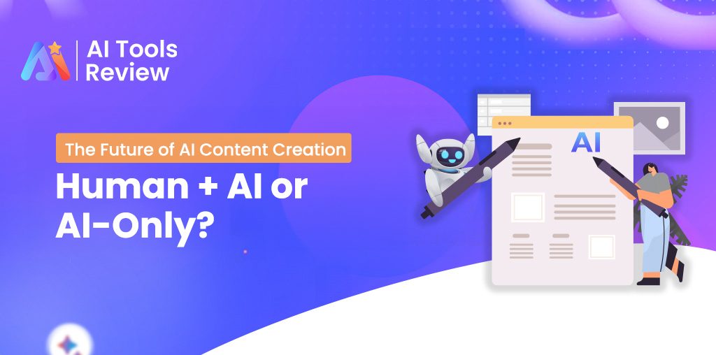 The Future of AI Content Creation: Human + AI or AI-Only?